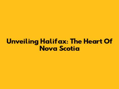 Unveiling Halifax: The Heart Of Nova Scotia