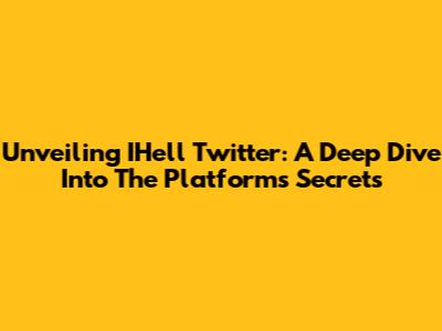 Unveiling IHell Twitter: A Deep Dive Into The Platform's Secrets