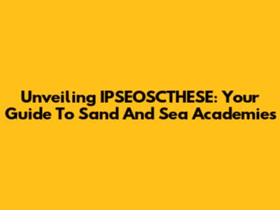 Unveiling IPSEOSCTHESE: Your Guide To Sand And Sea Academies