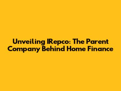 Unveiling IRepco: The Parent Company Behind Home Finance
