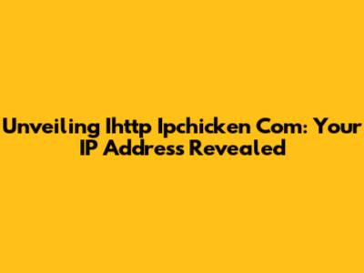 Unveiling Ihttp Ipchicken Com: Your IP Address Revealed