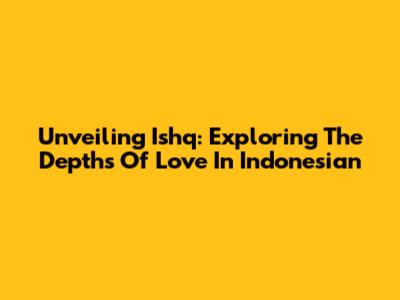 Unveiling Ishq: Exploring The Depths Of Love In Indonesian