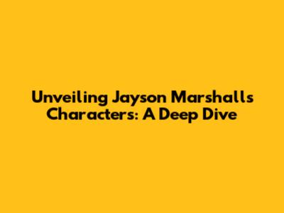 Unveiling Jayson Marshall's Characters: A Deep Dive