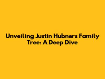 Unveiling Justin Hubner's Family Tree: A Deep Dive