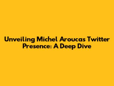 Unveiling Michel Arouca's Twitter Presence: A Deep Dive