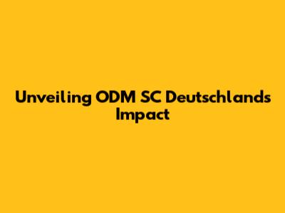 Unveiling ODM SC Deutschland's Impact