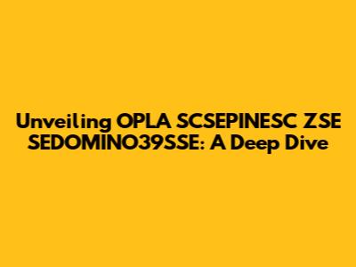 Unveiling OPLA SCSEPINESC ZSE SEDOMINO39SSE: A Deep Dive