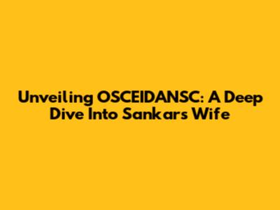 Unveiling OSCEIDANSC: A Deep Dive Into Sankar's Wife