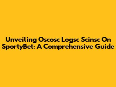 Unveiling Oscosc Logsc Scinsc On SportyBet: A Comprehensive Guide