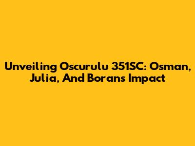 Unveiling Oscurulu 351SC: Osman, Julia, And Boran's Impact