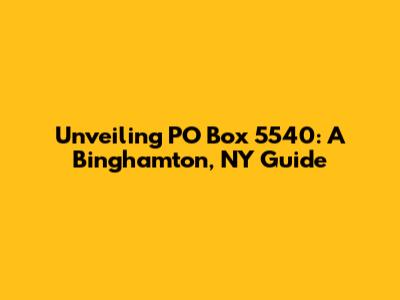 Unveiling PO Box 5540: A Binghamton, NY Guide