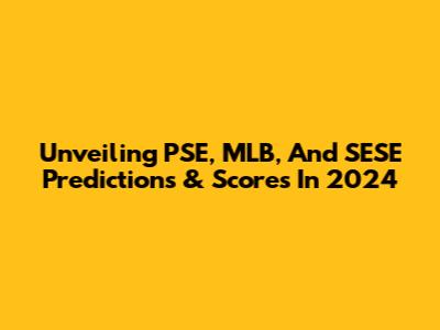 Unveiling PSE, MLB, And SESE Predictions & Scores In 2024
