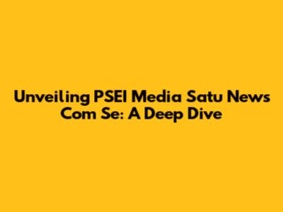 Unveiling PSEI Media Satu News Com Se: A Deep Dive