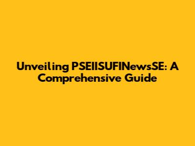 Unveiling PSEIISUFINewsSE: A Comprehensive Guide