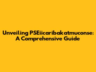 Unveiling PSEiicaribakatmuconse: A Comprehensive Guide