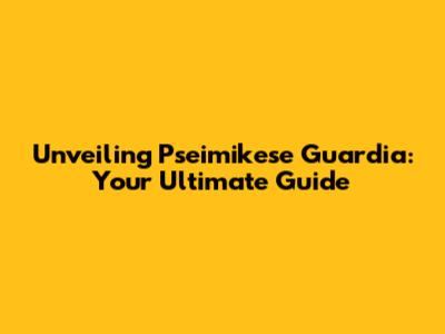 Unveiling Pseimikese Guardia: Your Ultimate Guide