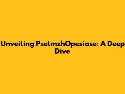 Unveiling PselmzhOpesiase: A Deep Dive