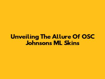 Unveiling The Allure Of OSC Johnson's ML Skins