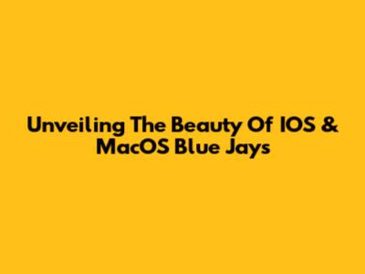 Unveiling The Beauty Of IOS & MacOS Blue Jays