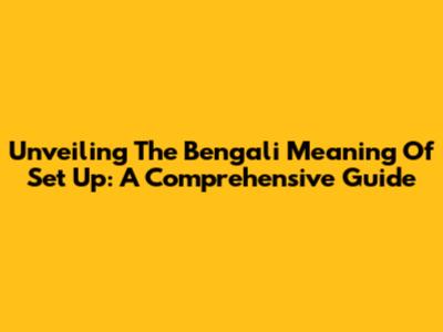 Unveiling The Bengali Meaning Of 'Set Up': A Comprehensive Guide