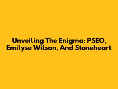 Unveiling The Enigma: PSEO, Emilyse Wilson, And Stoneheart