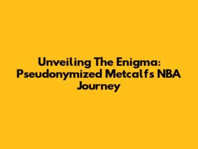 Unveiling The Enigma: Pseudonymized Metcalf's NBA Journey