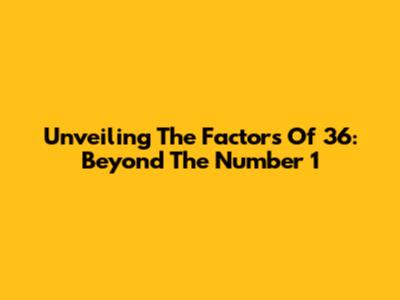 Unveiling The Factors Of 36: Beyond The Number 1