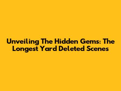 Unveiling The Hidden Gems: The Longest Yard Deleted Scenes