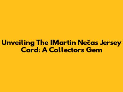 Unveiling The IMartin Nečas Jersey Card: A Collector's Gem