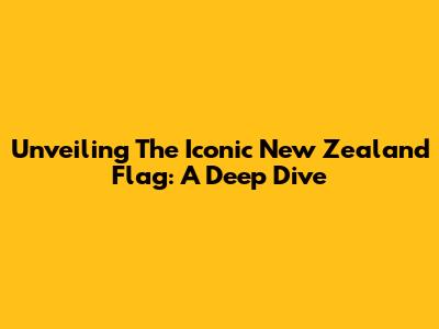 Unveiling The Iconic New Zealand Flag: A Deep Dive