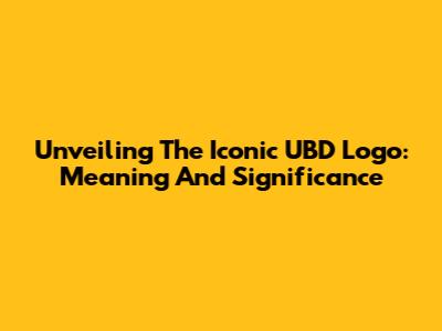 Unveiling The Iconic UBD Logo: Meaning And Significance