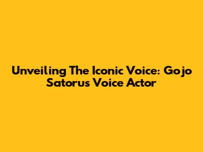Unveiling The Iconic Voice: Gojo Satoru's Voice Actor