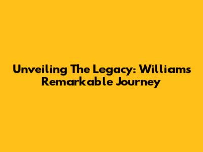 Unveiling The Legacy: Williams' Remarkable Journey