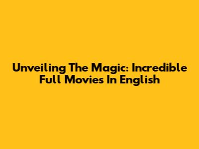 Unveiling The Magic: Incredible Full Movies In English