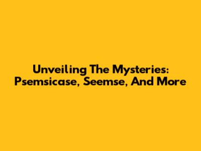 Unveiling The Mysteries: Psemsicase, Seemse, And More