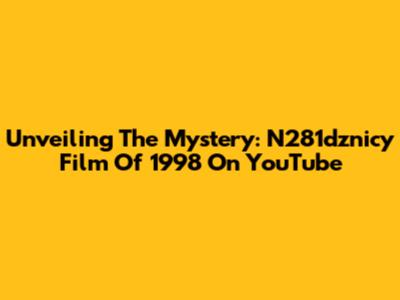 Unveiling The Mystery: N281dznicy Film Of 1998 On YouTube