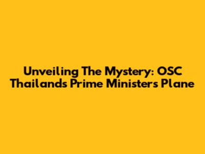 Unveiling The Mystery: OSC Thailand's Prime Minister's Plane
