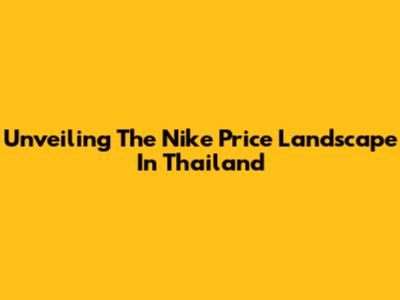 Unveiling The Nike Price Landscape In Thailand