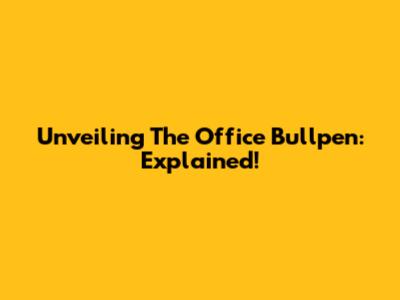 Unveiling The Office Bullpen: Explained!