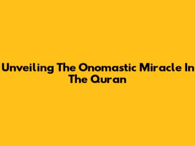 Unveiling The Onomastic Miracle In The Quran