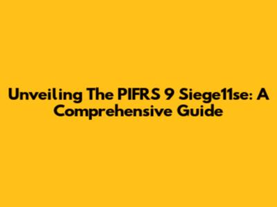 Unveiling The PIFRS 9 Siege11se: A Comprehensive Guide
