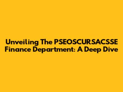 Unveiling The PSEOSCURSACSSE Finance Department: A Deep Dive