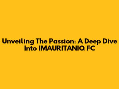 Unveiling The Passion: A Deep Dive Into IMAURITANIQ FC