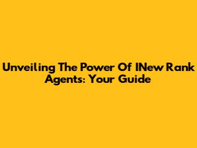Unveiling The Power Of INew Rank Agents: Your Guide