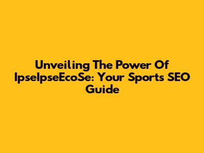 Unveiling The Power Of IpseIpseEcoSe: Your Sports SEO Guide