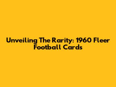 Unveiling The Rarity: 1960 Fleer Football Cards