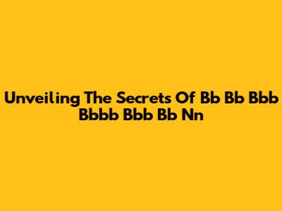 Unveiling The Secrets Of Bb Bb Bbb Bbbb Bbb Bb Nn