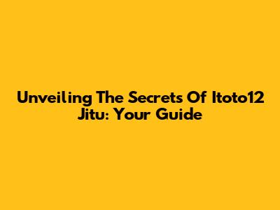 Unveiling The Secrets Of Itoto12 Jitu: Your Guide