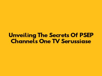 Unveiling The Secrets Of PSEP Channel's One TV Serussiase