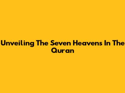Unveiling The Seven Heavens In The Quran